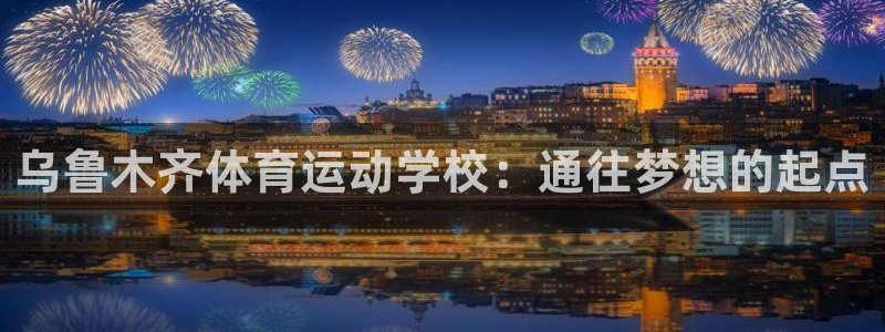 vsport体育官网下载联系电话:乌鲁木齐体育运动学校:通往